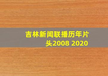 吉林新闻联播历年片头2008 2020